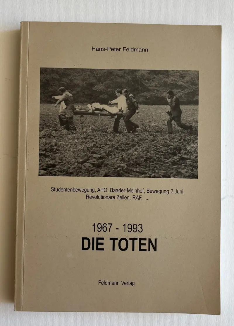 Die Toten. 1967-1993. Studentenbewegung, APO, Baader-Meinhof, Bewegung 2. Juni, Revolutionäre Zellen, RAF,...