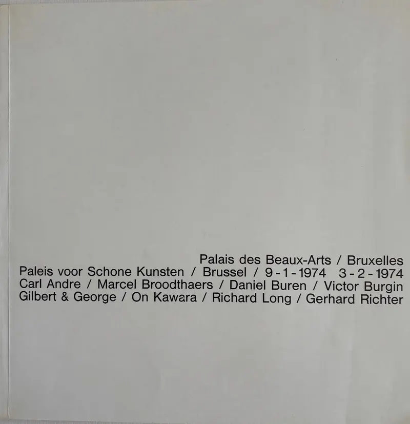 Palais des Beaux-Arts / Bruxelles / Paleis voor Schone Kunsten/ Brussel 9-1-1974. 3-2-1974 Carl Andre / Marcel Broodthaers / Daniel Buren / Victor Burgin / Gilbert & George / On Kawara / Richard Long