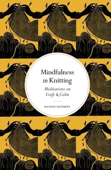 The Mindfulness in Knitting - Rachael Matthews